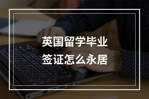 英国留学毕业签证怎么永居