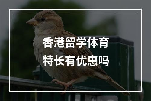 香港留学体育特长有优惠吗