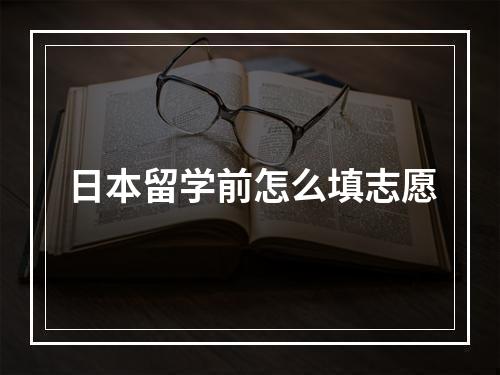 日本留学前怎么填志愿