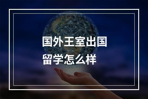 国外王室出国留学怎么样