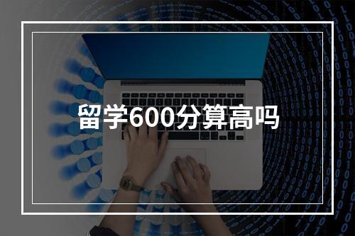 留学600分算高吗