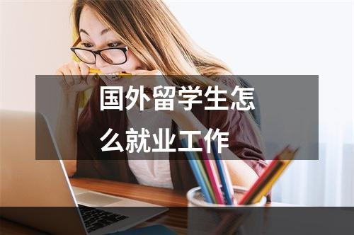 国外留学生怎么就业工作