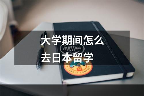 大学期间怎么去日本留学