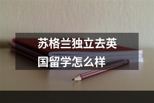 苏格兰独立去英国留学怎么样