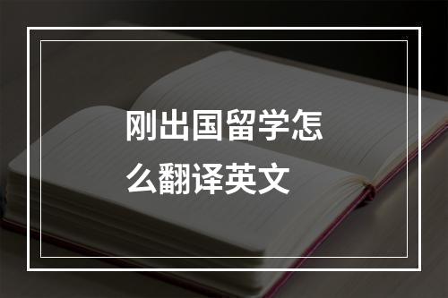 刚出国留学怎么翻译英文