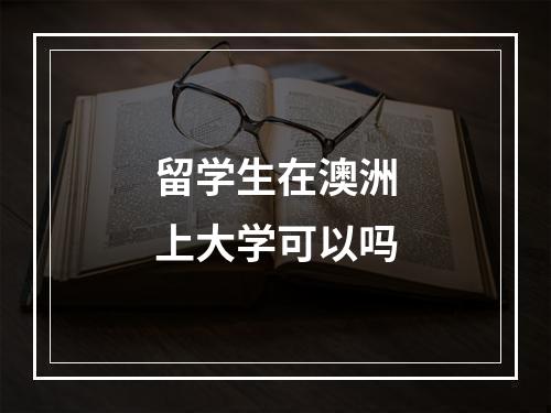 留学生在澳洲上大学可以吗