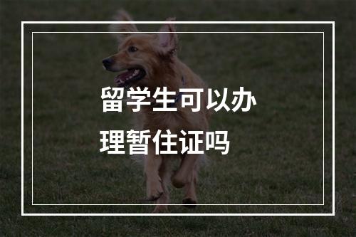 留学生可以办理暂住证吗