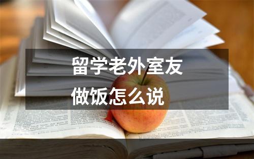 留学老外室友做饭怎么说