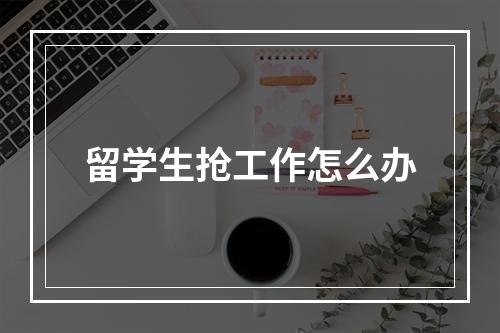 留学生抢工作怎么办