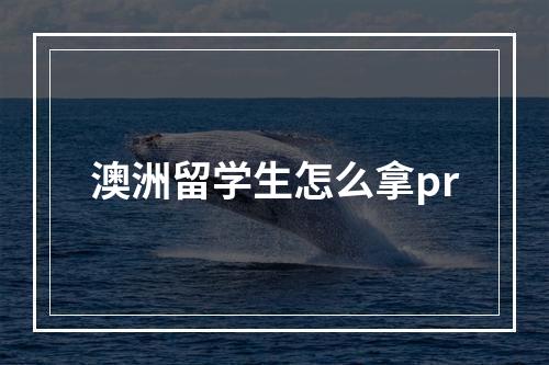 澳洲留学生怎么拿pr