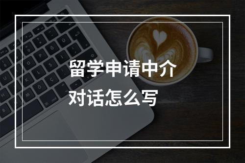 留学申请中介对话怎么写