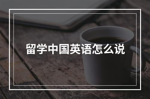 留学中国英语怎么说