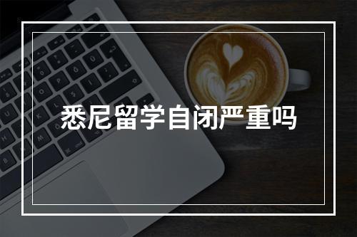 悉尼留学自闭严重吗