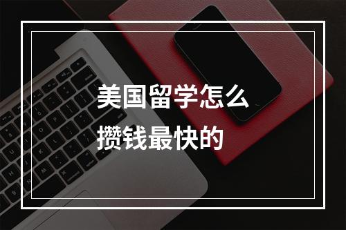 美国留学怎么攒钱最快的