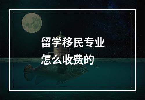 留学移民专业怎么收费的