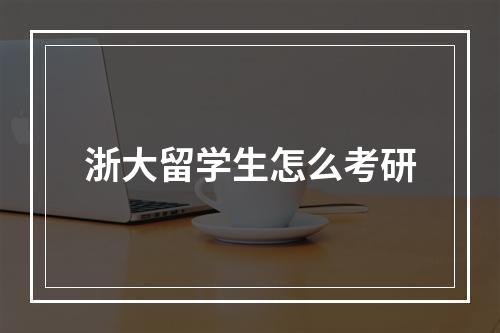 浙大留学生怎么考研