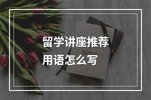 留学讲座推荐用语怎么写