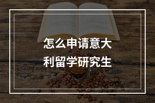 怎么申请意大利留学研究生