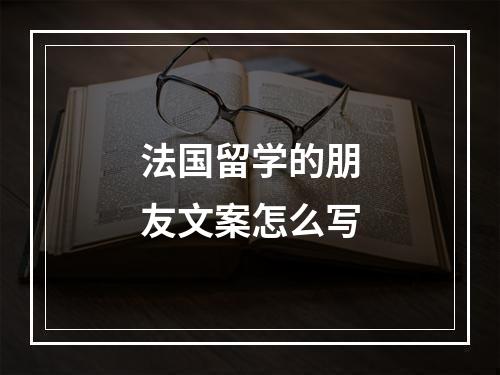 法国留学的朋友文案怎么写