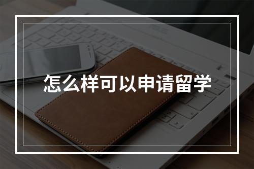 怎么样可以申请留学