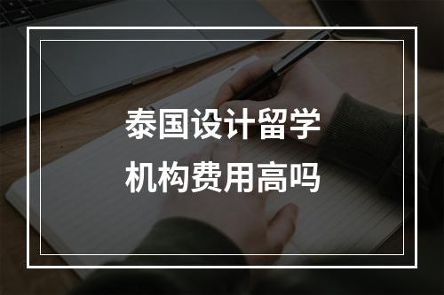 泰国设计留学机构费用高吗