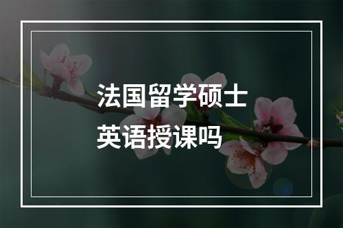 法国留学硕士英语授课吗