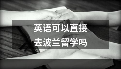 英语可以直接去波兰留学吗