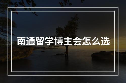 南通留学博主会怎么选