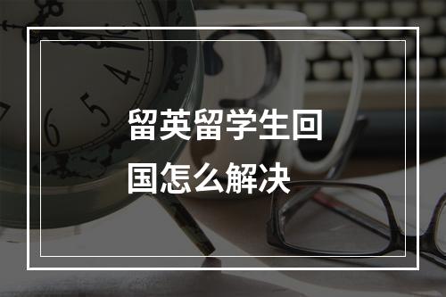 留英留学生回国怎么解决