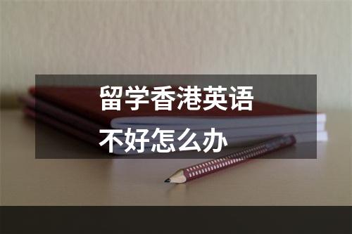 留学香港英语不好怎么办