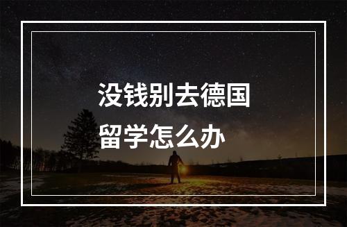 没钱别去德国留学怎么办