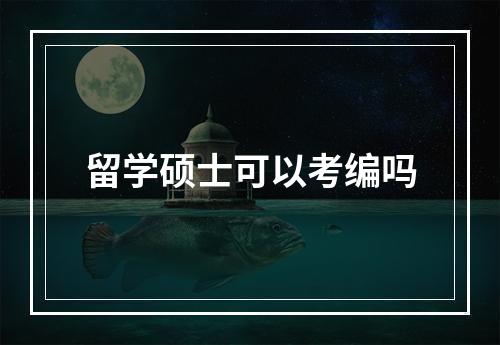 留学硕士可以考编吗