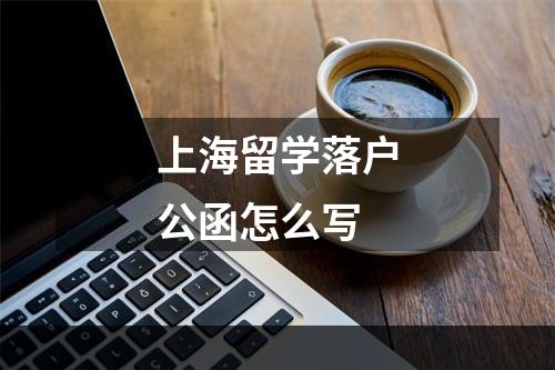 上海留学落户公函怎么写