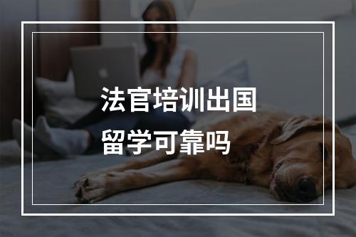 法官培训出国留学可靠吗