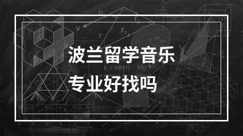 波兰留学音乐专业好找吗