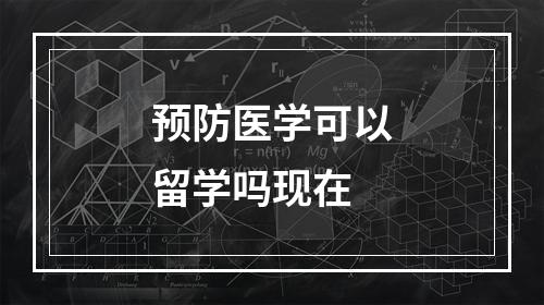 预防医学可以留学吗现在