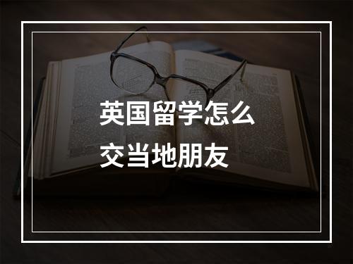 英国留学怎么交当地朋友