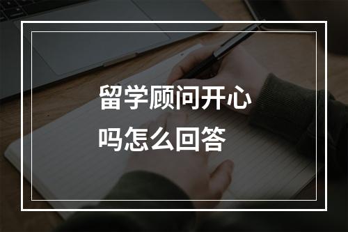 留学顾问开心吗怎么回答