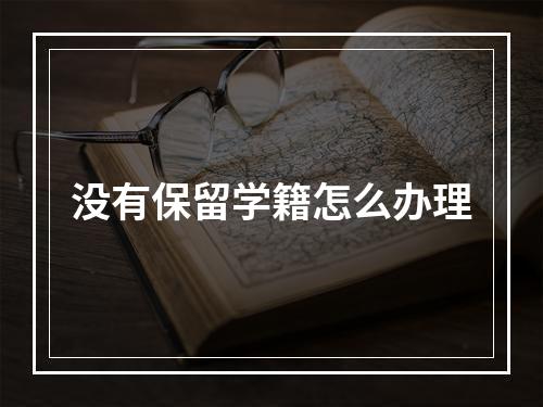 没有保留学籍怎么办理