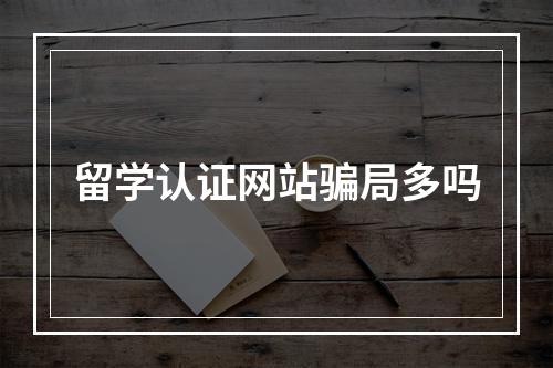 留学认证网站骗局多吗