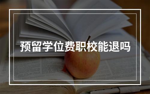 预留学位费职校能退吗