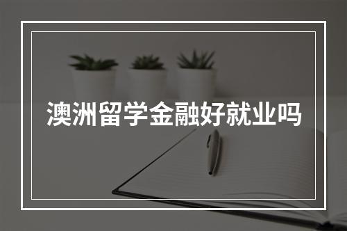 澳洲留学金融好就业吗