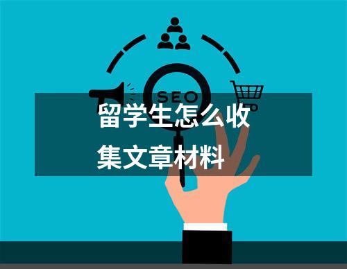 留学生怎么收集文章材料