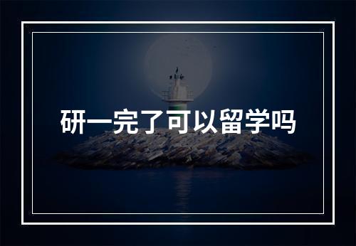 研一完了可以留学吗