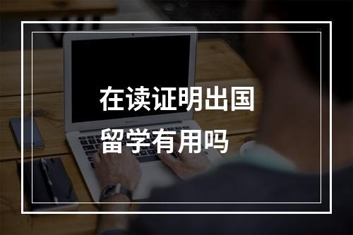 在读证明出国留学有用吗