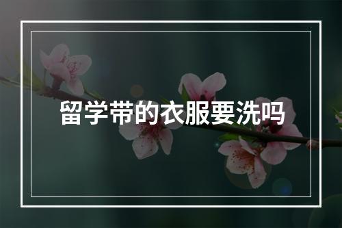 留学带的衣服要洗吗