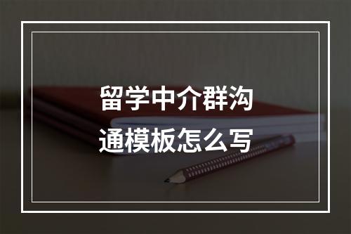 留学中介群沟通模板怎么写