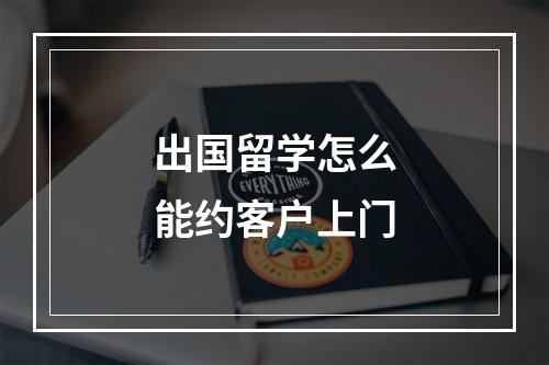 出国留学怎么能约客户上门