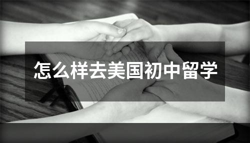 怎么样去美国初中留学