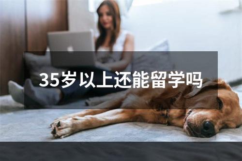 35岁以上还能留学吗